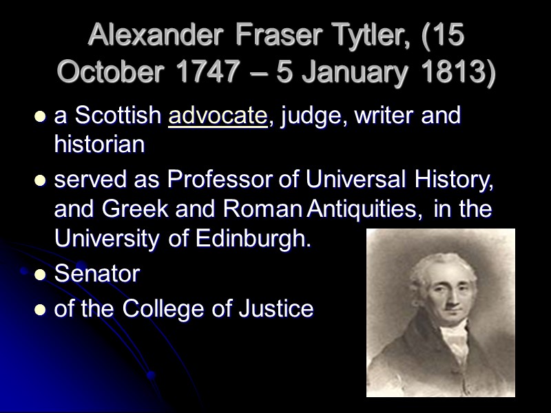 Alexander Fraser Tytler, (15 October 1747 – 5 January 1813) a Scottish advocate, judge,